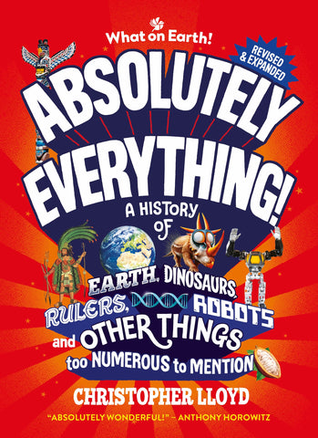 Absolutely Everything! Revised and Updated: A History of Earth, Dinosaurs, Rulers, Robots and Other Things too Numerous to Mention
