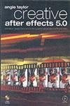 Creative After Effects 5.0: animation, visual effects and motion graphics production for TV and video