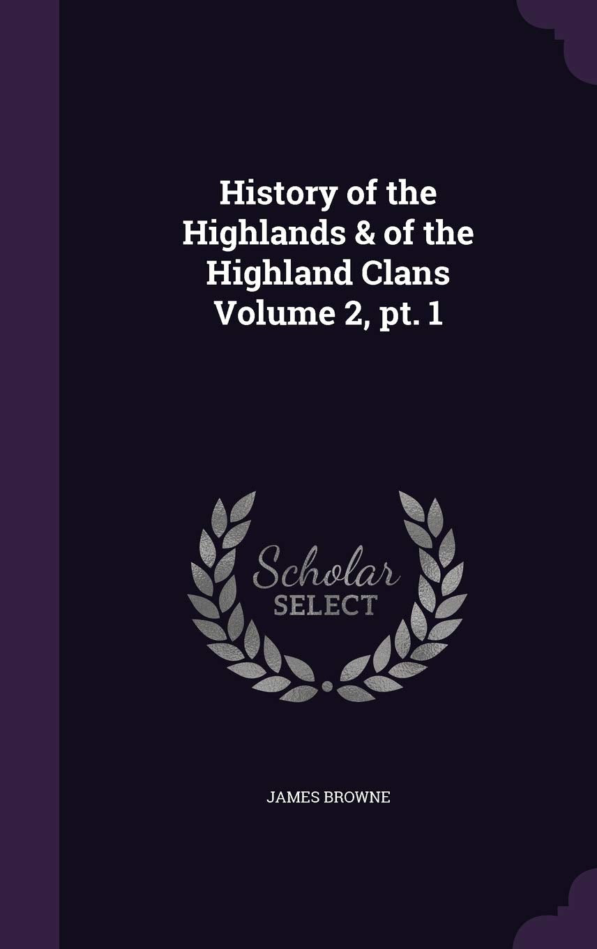 History of the Highlands & of the Highland Clans Volume 2, pt. 1
