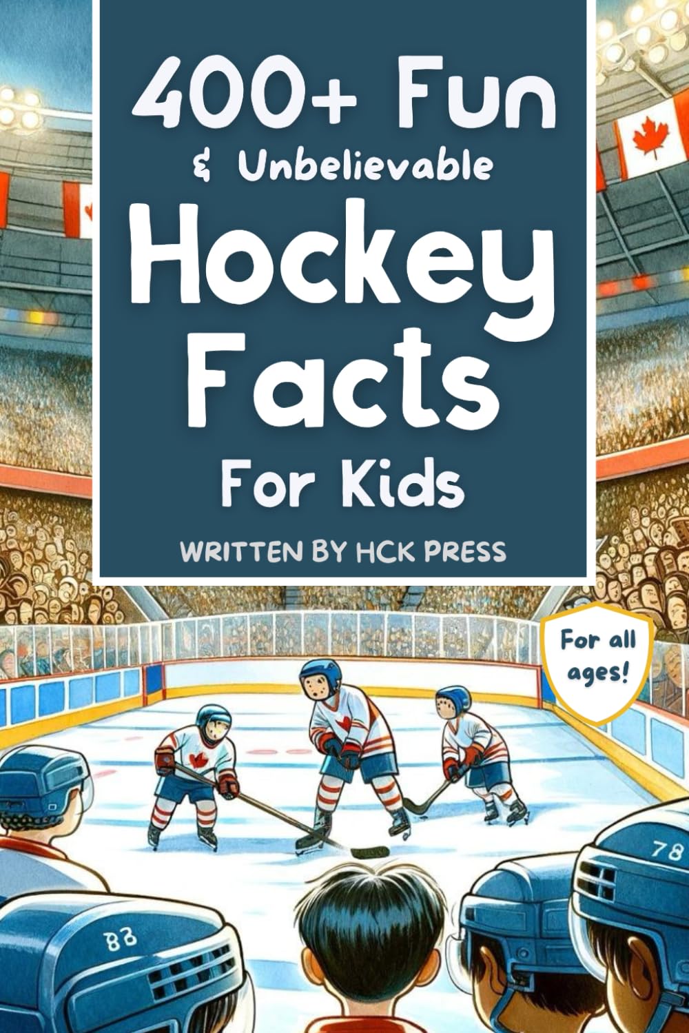 400+ Fun & Unbelievable Hockey Facts for Kids: Discover Crazy Comebacks, Diligent Defensemen, Silly Superstitions & So Much More! (The Perfect Gift for Hockey Lovers & Young Readers)
